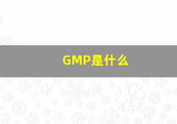 GMP是什么