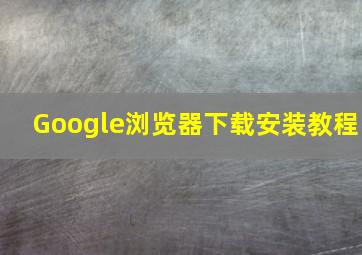 Google浏览器下载安装教程