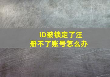 ID被锁定了注册不了账号怎么办