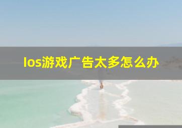 Ios游戏广告太多怎么办