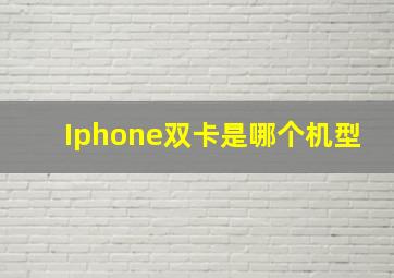 Iphone双卡是哪个机型