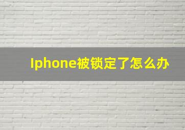 Iphone被锁定了怎么办