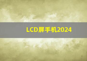 LCD屏手机2024