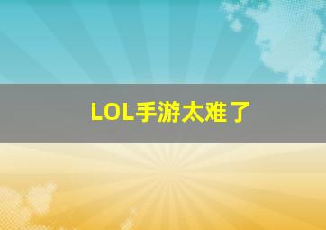 LOL手游太难了