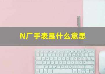 N厂手表是什么意思