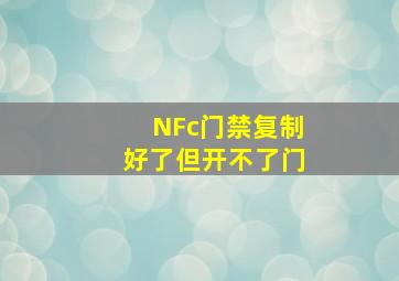 NFc门禁复制好了但开不了门