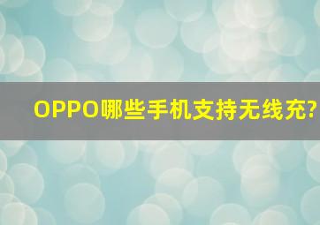 OPPO哪些手机支持无线充?