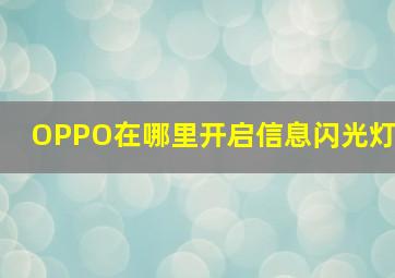 OPPO在哪里开启信息闪光灯