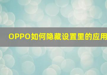 OPPO如何隐藏设置里的应用