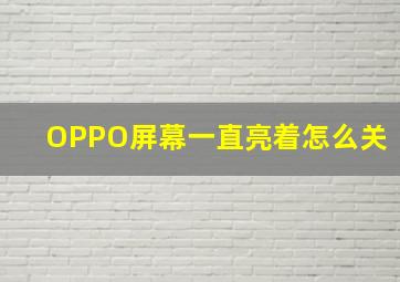 OPPO屏幕一直亮着怎么关