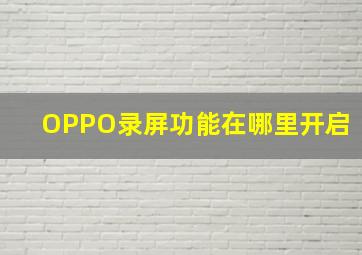 OPPO录屏功能在哪里开启