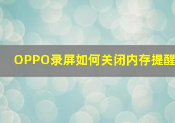 OPPO录屏如何关闭内存提醒