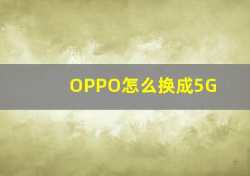 OPPO怎么换成5G