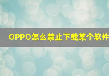 OPPO怎么禁止下载某个软件