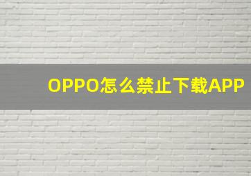 OPPO怎么禁止下载APP