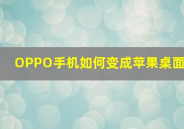 OPPO手机如何变成苹果桌面