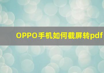 OPPO手机如何截屏转pdf