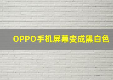 OPPO手机屏幕变成黑白色