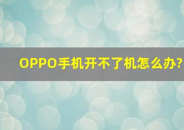 OPPO手机开不了机怎么办?