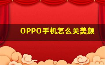 OPPO手机怎么关美颜