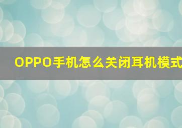 OPPO手机怎么关闭耳机模式