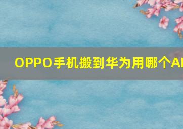 OPPO手机搬到华为用哪个APP