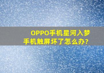 OPPO手机星河入梦手机触屏坏了怎么办?