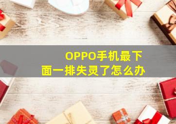 OPPO手机最下面一排失灵了怎么办