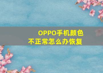 OPPO手机颜色不正常怎么办恢复