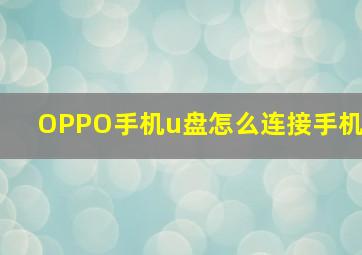 OPPO手机u盘怎么连接手机