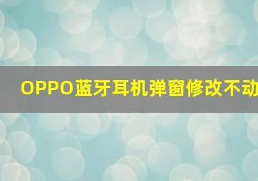 OPPO蓝牙耳机弹窗修改不动