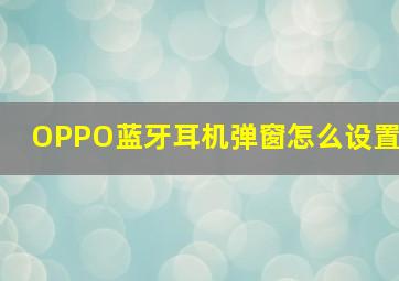 OPPO蓝牙耳机弹窗怎么设置