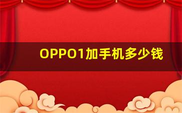 OPPO1加手机多少钱