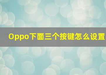 Oppo下面三个按键怎么设置