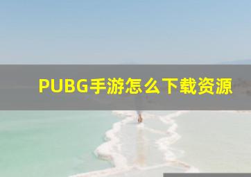 PUBG手游怎么下载资源