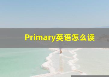 Primary英语怎么读