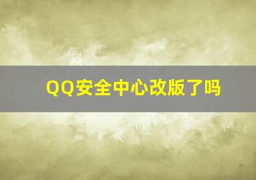 QQ安全中心改版了吗