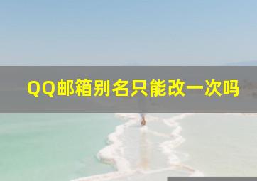 QQ邮箱别名只能改一次吗