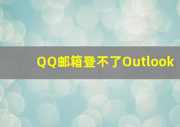 QQ邮箱登不了Outlook