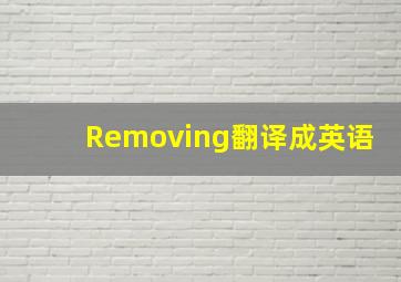 Removing翻译成英语