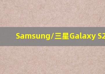 Samsung/三星Galaxy S23+ 5G