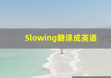 Slowing翻译成英语