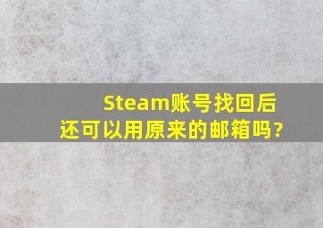 Steam账号找回后还可以用原来的邮箱吗?