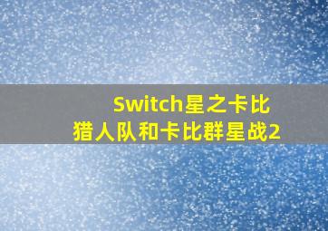 Switch星之卡比猎人队和卡比群星战2