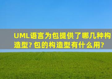 UML语言为包提供了哪几种构造型? 包的构造型有什么用?