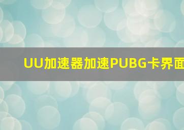 UU加速器加速PUBG卡界面