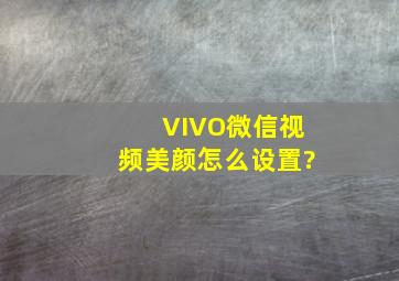 VIVO微信视频美颜怎么设置?