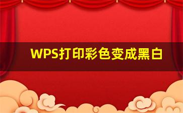 WPS打印彩色变成黑白