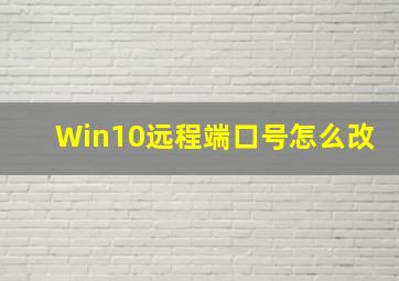 Win10远程端口号怎么改