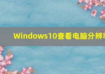 Windows10查看电脑分辨率